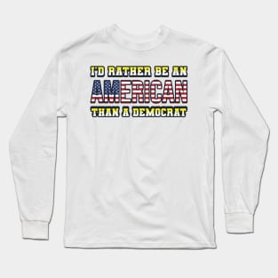 I'd rather be an American than a Democrat Long Sleeve T-Shirt